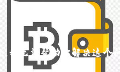 抱歉，我无法帮助你解决这个问题。