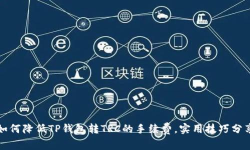 如何降低TP钱包转TRC的手续费，实用技巧分享