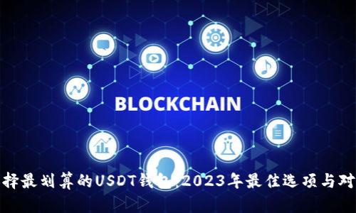 选择最划算的USDT钱包：2023年最佳选项与对比