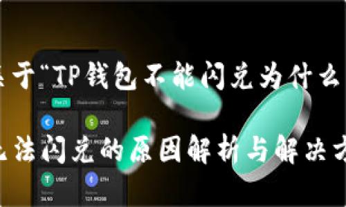 以下是关于“TP钱包不能闪兑为什么”的内容：

TP钱包无法闪兑的原因解析与解决方案