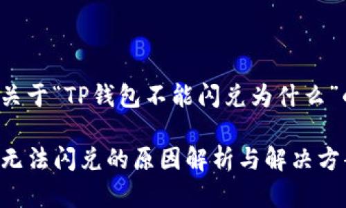 以下是关于“TP钱包不能闪兑为什么”的内容：

TP钱包无法闪兑的原因解析与解决方案