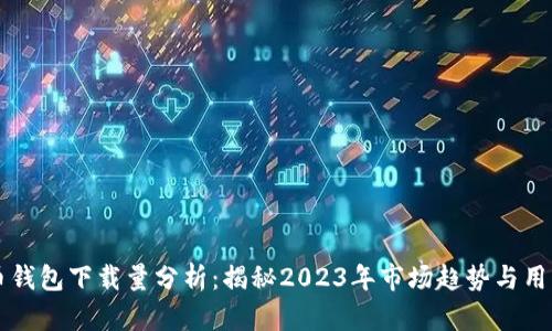 比特币钱包下载量分析：揭秘2023年市场趋势与用户行为