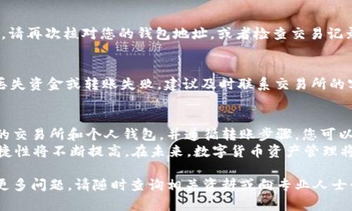 在这里，我将为您提供关于如何将USDT（Tether）从欧意（OKEx等交易所）转移到您的钱包的详细步骤。为了便于理解，有必要将内容分为不同的部分，每一部分的内容都是围绕这个主题展开的，确保信息的全面性和清晰度。

什么是USDT以及为何需要将其转移到钱包
USDT（Tether）是一种稳定币，它的价值通常与美元保持1:1的比例，旨在提供数字货币市场的稳定性。与其他波动较大的加密货币相比，USDT使用户能够更容易地进行交易和管理其资金。
将USDT转移到个人钱包中有几个好处。首先，安全性更高。将资金存放在交易所存在被黑客攻击的风险，而个人钱包则让您拥有更大的控制权。其次，您可以随时掌控和使用资金，不必关心交易所的操作时间。

准备工作：确认钱包地址
在进行任何转账之前，首先需要确保您有一个支持USDT的个人钱包。常见的选项包括硬件钱包（如Ledger或Trezor）、软件钱包（如Trust Wallet和MetaMask），以及一些其他加密货币服务。
确保您的钱包已经设置完毕，并获得合适的USDT地址。这个地址通常是一个字符串，由数字和字母组合而成。仔细核对这个地址，以确保转账能够顺利完成。

登陆欧意交易所
接下来，您需要登录到您的欧意交易所账户。如果您没有账户，您必须先注册一个。请务必使用强密码并激活二次验证，以增加账户的安全性。

找到USDT资产
在您的账户成功登录后，前往资产管理页面。这里您将看到账户内各类数字资产的列表。在其中找到USDT，并点击进入。

选择提币功能
在USDT的资产页面，查找“提币”或“提现”选项。这一功能允许您将资产从交易所转移到您的个人钱包。点击这个选项。

输入钱包地址和金额
在提币页面，您需要输入几个信息。首先是您的USDT钱包地址。确保复制粘贴，避免因手动输入错误导致资金损失。其次，输入您想要转账的金额。请注意，每笔交易可能会有最低提现额度和网络手续费，这应当在转账前确认。

确认信息
在您输入完所有信息后，仔细再次检查您的钱包地址和金额。这一步非常关键，确保没有错误。交易所通常会有安全警告提示您再次确认。

进行二次验证
为了确保安全，欧意等交易所一般会要求用户进行二次验证。这可能包括邮件或手机短信验证码。按照系统提示完成这一步骤，以继续交易。

查看交易状态
提交转账后，您将被引导回到资产页面。在这里您可以查看交易状态。系统通常会标注“处理中”或“成功”等状态。
请耐心等待。根据网络拥堵情况，转账可能需要几分钟到几十分钟不等。如果长时间未到账，可以联系交易所客服进行咨询。

检查您的钱包余额
一旦转账完成，您可以登录到您的个人钱包查看余额。确保USDT已成功到账。如果未到账，请再次核对您的钱包地址，或者检查交易记录。

潜在问题和解决方案
在转账过程中，可能会遇到一些问题。例如，如果地址不正确，资金可能会丢失。如果遇到丢失资金或转账失败，建议及时联系交易所的客服以寻求帮助。

总结
将USDT从欧意转移到个人钱包的过程相对简单，但需要注意安全和确认。通过选择合适的交易所和个人钱包，并遵循转账步骤，您可以轻松管理和保护您的数字资产。
确保在转账时保持谨慎，保护个人信息及账户安全。随着区块链技术的发展，安全性和便捷性将不断提高。在未来，数字货币资产管理将更加普及，获得良好的安全意识将是每位投资者的责任。

希望这篇指南能够帮助您顺利将USDT转移到您的钱包中，保护您的资产安全。如果您有更多问题，请随时查询相关资料或向专业人士咨询。