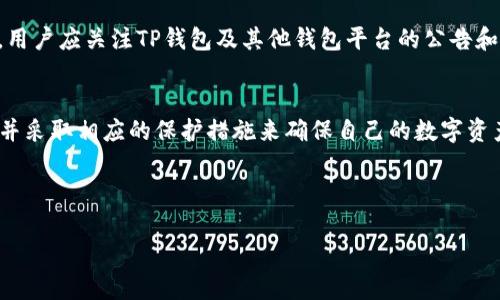 关于TP钱包是否会清退中国用户这一问题，首先需要明确TP钱包的定位及其对用户的态度。TP钱包作为一种数字货币钱包，服务于广大用户，特别是区块链行业内的用户。该钱包以其安全性和易用性而受到青睐。不过，针对中国市场的政策及市场环境的变化，TP钱包的策略可能会受到影响。

一、TP钱包的背景介绍
TP钱包是一个提供多种数字资产管理功能的钱包。用户可以通过它存储、发送和接收数字货币。它支持多种加密货币，并且致力于为用户提供安全、便捷的交易体验。随着区块链技术的发展，数字货币用户不断增加，TP钱包逐渐成为数字资产的重要管理工具。

二、中国的数字货币政策
中国政府对数字货币和区块链技术的发展持审慎态度。近年来，中央银行和其他相关机构多次出台政策，禁止加密货币交易和相关活动。这一系列政策措施，反映了政府对金融稳定和风险控制的重视。因此，许多在中国运营的数字货币平台和钱包受到影响。

三、TP钱包的市场策略
面对复杂的政策环境，TP钱包可能会调整其市场策略。如果TP钱包决定清退中国用户，主要是出于合规的考虑。在中国，提供加密货币服务的平台需要遵守严格的法规。如果TP钱包无法保证合规运营，清退用户或许是避免法律责任的选择。

四、用户影响及反馈
如果TP钱包真的清退中国用户，将会对用户产生较大的影响。用户将失去一个便捷的资产管理工具，他们可能需要寻找其他平台进行数字资产的存储和交易。这种转变不仅会影响用户的使用体验，也可能会导致用户的资产遭受损失。

五、用户应对措施
在不确定的环境中，用户应采取一些预防措施，保障自己的资产安全。首先，用户可以考虑备份自己的数字资产，确保在任何情况下都能访问自己的资金。其次，用户应关注TP钱包及其他钱包平台的公告和动态，及时了解最新的信息，以便作出相应的决策。

六、总结与展望
TP钱包是否会清退中国用户，目前尚无确切的答案。政策因素、市场环境和TP钱包本身的经营策略都可能影响这一决定。用户应时刻保持警惕，了解市场动态，并采取相应的保护措施来确保自己的数字资产安全。同时也希望未来能够看到更加清晰的政策方向和行业发展。无论如何，数字货币和区块链技术依然是一个充满活力的领域，值得我们持续关注与探索。

TP钱包, 中国用户, 数字货币, 政策影响/guanjianci

总结：虽然目前关于TP钱包清退中国用户的消息并不明确，但用户应该保持关注，并采取必要的措施来保护自己的资产安全。