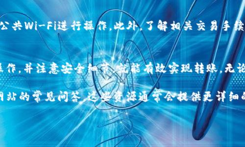 将火币交易所的USDT（通常简称为“U”）转到TP钱包包含几个简便的步骤。以下是详细的指南和注意事项，帮助你顺利完成这一转账操作。

1. 准备工作
在开始转账之前，你需要确保几个基本条件满足。首先，确认你已经在火币交易所注册了账户，并且已经完成身份验证。其次，你还需要一个TP钱包，并确保你已经在这款钱包中创建了一个账户。

你还需要了解一些相关术语。USDT是被广泛使用的稳定币，通常在交易所中很容易交易和转账。TP钱包是一个支持多种加密货币的钱包，其中包括USDT。

2. 登录火币账户
访问火币官方网站，并使用你的账户信息登录。输入你的用户名和密码，完成两步验证（如有设置）。

3. 查找USDT额度
登录后，查看你账户中的资金情况。选择“资金管理”或“资产管理”页面。确保你看到足够的USDT余额可以进行转账。

4. 获取TP钱包USDT地址
打开你的TP钱包应用或网页，找到接收USDT的功能。在这个功能下，你将看到你的USDT地址。这通常是一个以“TP”或其他相关字符开头的长字符串。复制这个地址，确保没有遗漏或错误。

5. 提现USDT
回到火币交易所，发现“提现”或“提币”选项。点击这一选项后，将会有一个提现页面。选择USDT作为提现币种，粘贴你刚才复制的TP钱包地址。

在提现页面中，你还会被要求填写提现金额。输入你想要转移的金额，并检查所有信息确保无误。特别要注意钱包地址，因为转账到错误地址可能会导致资金损失。

6. 审核和确认转账
完成信息填写后，火币将要求你进行最后确认。检查所有信息后，点击“确认”或“提交”按钮。系统可能会发送邮件或短信进行双重验证，按照提示完成验证。

7. 等待确认
一旦提交，火币处理提现请求通常需要一些时间。转账在区块链上确认后，你的TP钱包将会显示相应的USDT金额。使用区块浏览器可以查询交易状态，以确保资金安全。

8. 核对TP钱包余额
在等待一段时间后，打开TP钱包，查看你的USDT余额。确认转账金额已经到账。如果没有，检查交易记录，确保所有步骤都正确。在区块链上查找交易记录，可以帮助你追踪资金。

9. 注意事项
在转账过程中，要记得安全第一。确保你的火币账户和TP钱包都设置了强密码，避免使用公共Wi-Fi进行操作。此外，了解相关交易手续费，这些费用可能在不同网络拥堵时有所变化。

10. 结论
将USDT从火币转移到账户到TP钱包实际上是一个简单快捷的过程。只要按照上述步骤操作，并注意安全细节，就能有效实现转账。无论是用于投资、交易还是日常的支付需求，掌握这些技能都将大大方便你的加密货币之旅。

希望以上信息能帮助到你。如果在过程中遇到问题，可以随时寻求技术支持或查阅官方网站的常见问答，这些资源通常会提供更详细的指导。

通过以上步骤，你就能够顺利地将火币上的USDT转到TP钱包了。安全操作，愉快交易！