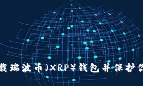 如何安全下载瑞波币（XRP）钱包并保护你的数字资产