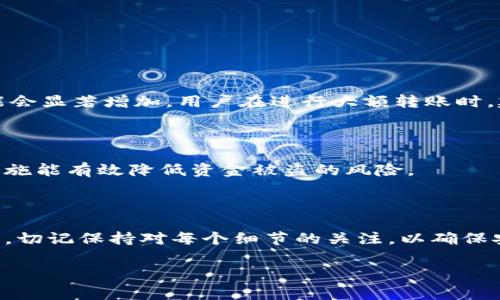 在讨论“TP钱包的币能直接转账到交易所吗”之前，我们需要理解一些基本概念，以便更好地解释这个问题。TP钱包（通常指的是Trust Wallet或类似的去中心化钱包）是用于存储和管理加密货币的工具。交易所则是一个平台，用户可以在上面买入、卖出或交易各种加密货币。

TP钱包与交易所的关系

TP钱包是一种去中心化的数字钱包，它允许用户控制自己的私钥和资产。这与中央化交易所的模式截然不同，后者通常会保留用户的资产和私钥。用户在TP钱包中持有的币是其直接拥有的，而在交易所中，用户的资产则由交易所管理。

用户可能会因为不同的原因，将TP钱包中的币转账到交易所。可以是为了进行交易、兑换成法币或其他加密货币，或者是为了进行投资。

能否直接转账

从技术上讲，TP钱包中的币可以直接转账到任何支持该币种的交易所。具体操作步骤通常包括以下几步：

ol
    li打开TP钱包，确保你的钱包里有足够的币和网络费用。/li
    li在你的交易所账户中找到生成存款地址的选项，选择你要转账的币种。/li
    li将生成的地址复制到TP钱包中，并输入转账金额。/li
    li确认转账信息无误后，进行转账操作。/li
/ol

需要注意的是，每种币的转账过程可能略有不同。仿佛以太坊（ETH）为例，转账时需在TP钱包中选择以太坊网络，而用于比特币（BTC）的转账则需要选择比特币网络。

注意事项

尽管从TP钱包到交易所的转账是可行的，但仍存在一些需要注意的事项：

ul
    li确保转账金额和交易所的存款要求一致，否则可能导致转账失败。/li
    li检查交易所是否支持你要转账的币种。不同交易所对支持的币种种类有所不同。/li
    li了解交易所的存款地址及其有效期限，某些地址可能会存在时间限制。/li
    li在转账之前，仔细核对转账地址。转账一旦发出，通常不可撤回。/li
/ul

手续费计算

转账过程中可能会产生的手续费也是需要考虑的因素。不同的网络会有不同的手续费标准，且在高峰期，这些费用可能会显著增加。用户在进行大额转账时，建议在转账前先确认当前的网络费率。

安全性因素

TP钱包用户在进行转账时，还需要格外关注安全性。使用强密码保护钱包，定期更新软件，并开启双重身份验证，这些措施能有效降低资金被盗的风险。

结论

综上所述，TP钱包中的币可以直接转账到交易所。只要确保遵循相关操作步骤，核对转账信息，就能顺利完成转账。但是，切记保持对每个细节的关注，以确保安全及到账的顺利。

希望这些信息能帮助你更好地理解TP钱包和交易所之间的操作流程。如果还有任何疑问，请随时进行咨询。