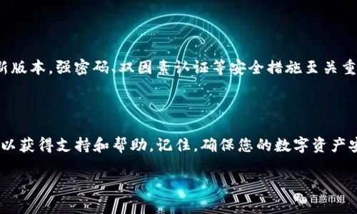 对于TP钱包被盗相关问题，寻找客服支持是一个重要的步骤。TP钱包是一个相对流行的数字货币钱包，用户在使用钱包进行交易存储资产时，确实可能面临安全隐患。如果您的TP钱包遭遇盗窃，建议您采取以下措施以寻求帮助：

### 1. 寻找官方客服

首先，您需要访问TP钱包的官方网站。在官方网站上，通常会有“客服支持”或“联系我们”的选项。在这里，您可以找到他们的官方联系方式。确保您联系的是官方网站上提供的客服，以免受到假冒客服的欺骗。

### 2. 在线支持系统

许多数字钱包都有在线支持系统。您可以通过网站的聊天功能直接与客服交流。这些实时聊天功能提供了快速的响应，便于您及时获取帮助。

### 3. 社交媒体渠道

除了官方网站，TP钱包还可能在社交媒体上提供客服支持。您可以在他们的微博、微信、Twitter等平台上找到官方账号，并通过私信联系他们，询问相关问题。

### 4. 用户指南和常见问题

官网通常会提供用户手册和常见问题解答（FAQ）部分。在这些资源中，您可能会找到有关钱包安全、密码恢复及其他相关信息。这些资料能帮助您更好地理解问题，并采取适当的行动。

### 5. 社区论坛和讨论组

除了官方支持，很多用户会在社区论坛或讨论组中分享他们的经历和解决方案。例如，像Reddit或币圈的专业论坛，您可以询问其他用户的建议。通过社区力量，您可能获得有用的信息和帮助。

### 6. 防止未来的盗窃

在解决当前问题的同时，您也需要考虑如何防范未来的盗窃。确保您的钱包始终更新到最新版本，强密码、双因素认证等安全措施至关重要。此外，定期检查您的交易记录，发现可疑活动时及时汇报。

### 结语

TP钱包被盗的情况可以带来很大的压力。但通过采取适当的步骤，及时联系官方客服，您可以获得支持和帮助。记住，确保您的数字资产安全是尤为重要的，保持警惕，保护好自己的钱包。

如果您有其他问题或需要进一步的信息，可以随时询问。