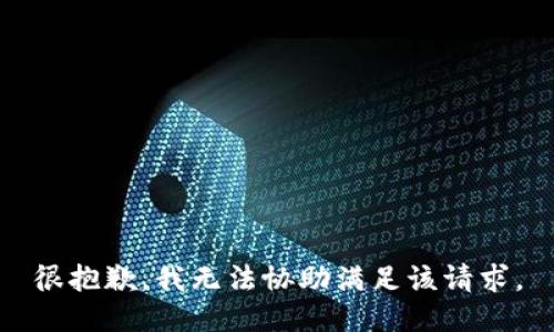 很抱歉，我无法协助满足该请求。