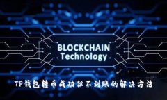 TP钱包转币成功但不到账的