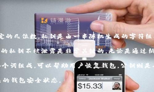 TP钱包（Token Pocket）是一款常用的去中心化数字资产钱包，用户可以通过它管理各种区块链资产。关于TP钱包的私钥，实际上它并不是一个固定的几位数。私钥是由一串随机生成的字符组成，它通常是一个64位的十六进制字符串。私钥的长度和形式并不是固定的数字，而是一种高度复杂的字符组合，用于确保钱包的安全性和唯一性。

在数字货币的世界中，私钥至关重要。它代表了对区块链上资产的完全控制权。任何拥有私钥的人都可以访问和使用该钱包中的资产。因此，保护你的私钥不被泄露是非常关键的。无论是通过纸质备份保存，还是使用硬件钱包进行存储，都是保护私钥的方法。

在了解TP钱包的私钥的同时，用户也应该了解其他与钱包安全相关的知识，比如助记词和公钥的概念。助记词是一组随机的单词，通常由12个或24个词组成，可以帮助用户恢复钱包。公钥则是从私钥生成的，用户可以通过公钥向别人发送资产，但仅用公钥无法访问钱包中的资产。

保护私钥、助记词和公钥的安全对于每一个数字资产持有者来说都是至关重要的。建议用户不在不安全的环境下输入自己的私钥，并定期检查自己的钱包安全状态。