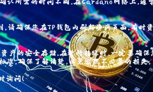 ADA币，即Cardano的原生代币，是可以转移到TP钱包（TokenPocket Wallet）中的。这是因为TP钱包支持多种区块链资产，包括Cardano（ADA）。以下是将ADA转移到TP钱包的基本步骤：

1. 下载并安装TP钱包
首先，确保您已经下载并安装了TP钱包。如果您还没有安装，可以在应用商店（如Google Play或Apple App Store）中找到并下载。按照提示完成安装和设置过程，创建或导入您的钱包。

2. 获取TP钱包的ADA接收地址
打开TP钱包，进入您的账户。在主界面中，找到“资产”或“钱包”选项。选择Cardano（ADA）代币，您将看到一个“接收”按钮。点击“接收”，系统会显示您的ADA接收地址。您需要复制这个地址，以便后续转账使用。

3. 从交易所或其他钱包转账ADA
接下来，您需要从您持有ADA的账户（如交易所或其他钱包）进行转账。登录到该账户，找到ADA资产。在转账页面中，输入您刚刚复制的TP钱包的ADA接收地址，确保地址正确无误。
输入您想要转账的ADA数量，然后确认转账。如果您在交易所操作，可能需要填写一些额外的信息。请确保您的操作完成后，查看交易确认信息。

4. 等待交易确认
一旦您提交了转账请求，交易将进入区块链网络进行确认。不同的区块链网络对确认所需的时间不同。在Cardano网络上，通常几分钟内就能完成确认。您可以在TP钱包中查看交易状态。

5. 验证您的资产
交易确认后，您将会在TP钱包中的ADA资产栏里看到您的ADA余额。如果没有看到，请确保您在TP钱包内刷新资产页面。有时资产更新可能需要一些时间。

总结与注意事项
总结一下，ADA币可以顺利转移到TP钱包中。只需几个简单的步骤，您就可以实现资产的安全存储。在进行转账时，一定要确保您输入的接收地址是正确的，因为一旦转账完成，资金将无法恢复。
另外，在转账时也要注意手续费的问题，不同的交易所或钱包会有不同的手续费标准。确保了解清楚，以免出现不必要的损失。

希望以上步骤能够帮助您顺利将ADA转到TP钱包。如果您还有其他问题，可以随时询问！