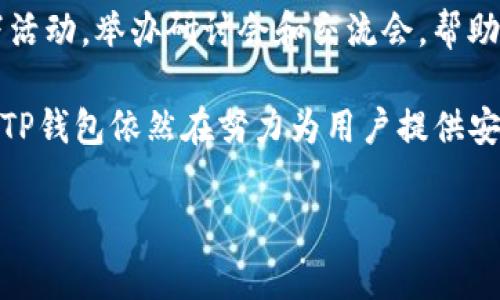 TP钱包（TokenPocket）是一个流行的数字钱包，支持多种区块链资产的管理和交易。然而，像任何其他数字资产工具一样，它也曾经历过一些事件和问题。以下是一些TP钱包历史上曾发生的主要事件：

### 1. 安全漏洞与用户资产风险

TP钱包曾在某些时候被报告出现安全漏洞。这些漏洞可能导致用户的资产面临被盗或丢失的风险。为了提高用户的安全性，TP钱包团队迅速修复了这些漏洞，并提供了安全教育，提醒用户注意保护自己的私钥和助记词。

### 2. 交易延迟与网络拥堵

在热门的交易期间，TP钱包的用户曾遭遇过交易延迟的问题。这主要是由于底层区块链网络拥堵，导致交易确认时间延长。为了解决这一问题，TP钱包团队建议用户在网络高峰期选择适当的交易费用，以提高交易的优先级并确保及时确认。

### 3. 用户界面与使用反馈

在TP钱包的早期版本中，有用户反馈界面不够友好，某些功能难以找到。团队随后收集了用户意见，进行了界面的与功能的改进。这不仅提升了用户体验，还增强了用户的活跃度。

### 4. 多链支持的扩展

TP钱包在不断扩展对各种区块链的支持，例如以太坊、EOS、币安智能链等。这一过程中也遇到了一些技术挑战，比如在多链环境中保持用户资产的安全和便捷。在这些挑战中，TP钱包积极进行技术更新，确保用户能够顺畅地使用各种链上的服务。

### 5. 社区反馈与开发者互动

TP钱包非常重视用户和开发者的反馈。在一些社交媒体平台上，用户提出了对某些功能的需求，TP钱包开发团队积极参与社区互动，并迅速响应用户需求。通过这种方式，TP钱包增强了与用户之间的信任关系。

### 6. 合规性问题

随着全球对加密货币监管的加强，TP钱包也面临着合规性的问题。在某些地区，由于法规的变化，TP钱包需要调整其服务以符合当地的法律法规。这一过程虽然带来了挑战，但也促进了TP钱包在合规方面的提升，为用户提供更安全且合规的服务。

### 7. 教育社区

TP钱包还积极参与社区的教育工作，发布了一系列关于区块链和加密货币的知识分享。他们通过线上线下活动，举办研讨会和交流会，帮助用户更好地了解数字钱包的使用和区块链技术的基础。

通过这些经历，TP钱包不断吸取教训，提升了自身的技术能力和用户体验。在快速发展的数字货币市场中，TP钱包依然在努力为用户提供安全、便捷的数字货币管理解决方案。

如果你有更多的具体问题或对某个事件的深入了解需求，欢迎随时提问！