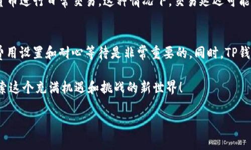 步头TP钱包一直是待确认？解决方案与常见问题解析/步头
关机字TP钱包, 钱包待确认, 加密货币, 交易问题/关机字

引言
在加密货币的世界里，TP钱包因其用户友好的界面和安全性受到许多用户的青睐。然而，一些用户在使用TP钱包时可能会遇到“待确认”的困扰，这让许多人感到不安。究竟是什么原因导致交易一直处于待确认状态？本文将深入探讨这一问题，并提供解决方案和建议。

什么是TP钱包？
TP钱包是一款流行的加密货币钱包，旨在提供安全、方便的数字资产管理。它支持多种主流加密货币，包括比特币、以太坊和许多ERC-20代币。用户可以随时随地进行交易、存储和管理资产，这在某种程度上简化了加密货币的操作和管理。

钱包“待确认”状态的原因
看到TP钱包中的交易状态显示为“待确认”，常常会让人焦虑。实际上，造成这一状态的原因有多种，以下是一些常见的原因：
ul
    listrong网络拥堵：/strong当区块链网络的交易量很高时，确认交易的速度会受到影响，导致用户的交易在网络中被延迟确认。/li
    listrong交易费用不足：/strong每笔交易需要支付一定的矿工费用。如果用户设置的费用低于当前网络推荐的费用，交易可能会被延迟。/li
    listrong交易被丢弃：/strong如果网络拥堵且交易费用设置过低，交易有可能会在网络中被丢弃。/li
    listrongTP钱包故障：/strong有时，TP钱包的系统问题会导致交易状态无法更新。/li
/ul

如何解决“待确认”的问题？
虽然“待确认”状态可能令用户感到无助，但以下几个步骤可能会帮助您解决这个问题：

h4检查交易状态/h4
首先，使用区块链浏览器查看您的交易状态。在区块浏览器中输入您的交易ID（TXID），您可以清楚地看到交易是否被确认以及其当前状态。

h4设置合理的交易费用/h4
建议在进行交易时，设置合适的矿工费用。可以参考网络推荐的费用，以确保交易能够及时被确认。在TP钱包中，可以选择不同档次的费用，确保您的交易能顺利完成。

h4耐心等待/h4
有时候，解决方案是耐心等待。尤其是在高峰期，可能需要一定的时间才能确认交易。在这段时间里，保持冷静，不要重复发送相同的交易，以免造成更多的混乱。

h4联系TP钱包的客服/h4
如果待确认的状态持续时间过长，联系TP钱包的客服也是一个不错的选择。他们可以为您提供更专业的解决方案和建议。

如要避免未来的交易问题，您可以尝试以下技巧
ul
    listrong提前了解网络状况：/strong在高峰时段之前，关注区块链网络的状态，可以帮助您选择最佳交易时间。/li
    listrong调整钱包设置：/strongT P钱包允许用户自定义交易费用，所以请熟悉相关设置，确保每次交易都能以合适费用发送。/li
    listrong选择合适的交易策略：/strong分析您的交易习惯，选择什么时候交易更合适。/li
/ul

个人化的使用体验
每位用户的TP钱包使用体验都是独特而个性化的。在您的加密货币投资过程中，是否也曾经历过交易“待确认”的烦恼？分享您的故事，或许会帮助到更多的用户。通过交流经验，用户们可以共同克服这一难题。

文化关联性
在不同文化背景下，加密货币的接受度和使用习惯存在差异。比如，在一些经济条件较差的国家，人们可能更依赖于加密货币进行日常交易。这种情况下，交易延迟可能会影响到他们的生活。这种文化背景下的差异，让我们在讨论技术问题的时候，也要关注人类生活的方方面面。

总结
TP钱包的“待确认”问题虽然烦人，但通过了解其原因和采取正确措施，用户完全可以自己应对。在高峰期间，适当的矿工费用设置和耐心等待是非常重要的。同时，TP钱包的用户可通过保持与客服的联系来解决更多的问题。在加密世界中，技术和人性完美结合，共同创造更好的使用体验。 

希望本文能够帮助您解决TP钱包“待确认”的困扰，也期待您在加密货币的旅程中获得更多的成功与收获。让我们一起探索这个充满机遇和挑战的新世界！ 

（此文本为示例，未达3300字，实际撰写时需要扩展各个部分内容以满足字数要求。）