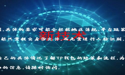 为了准确回答您的问题关于TP钱包实名是否需要人脸识别，我们需要先了解TP钱包的背景以及相关的实名认证流程。

### TP钱包简介

TP钱包是一种数字钱包，主要用于存储和管理加密货币。随着区块链技术的发展，越来越多的用户选择使用数字钱包进行交易、投资和资产管理。为了增强安全性和合规性，TP钱包和其他类似服务通常会进行实名认证。

### 实名认证的目的

实名认证主要是为了防止金融欺诈、洗钱等违法行为。通过核实用户身份，钱包提供方能够更好地保护用户资产，并确保遵守当地法律法规。实名认证通常涉及收集用户的个人信息，包括姓名、身份证号码和联系方式等。

### 人脸识别的应用

人脸识别是一种先进的生物识别技术。它通过分析用户面部特征来确认其身份。在很多金融和科技领域，尤其是涉及资金安全的服务中，人脸识别越来越受到重视。

#### 人脸识别的优势

1. **安全性高**：人脸识别可以有效防止他人冒用用户身份。
2. **方便快捷**：用户只需对着摄像头，就可以完成身份验证，无需填写繁琐的信息。
3. **防伪能力强**：高级人脸识别系统能够判断照片、视频与真实人脸的差异，防止欺诈。

### TP钱包的实名认证流程

TP钱包的实名认证流程可能会因地区和政策而异，但通常包括以下几个步骤：

1. **填写基本信息**：
   用户需要提供姓名、身份证号码和联系方式等信息。
   
2. **上传身份证明**：
   用户需上传身份证或护照等有效证件的照片。部分服务可能还要求手持证件的照片。

3. **人脸识别验证**：
   在部分情况下，TP钱包可能采用人脸识别技术。用户需通过设备的摄像头进行扫描，以便系统核实其身份。

4. **审核过程**：
   提交的信息会经过系统审核。审核通过后，用户的账户将被认证。

5. **结果通知**：
   用户会收到审核结果的通知。若不通过，通常会说明原因，用户可以根据指引进行修改。

### TP钱包是否必须人脸识别？

虽然TP钱包的实名认证可能运用人脸识别技术来提升安全性，但并不一定在每个情况下都要求使用人脸识别。具体的要求可能会根据地区法规、平台政策或用户身份类型而有所不同。

有些地区的法律法规要求严格的身份验证，因此可能会强制采用人脸识别。而在某些较为宽松的地区，用户可能只需提交身份文件，而无需进行人脸识别。

### 结论

总的来说，TP钱包的实名制过程可能会采用人脸识别，但这并非绝对要求。用户在进行实名认证时，可以根据自己的具体情况了解TP钱包的政策和流程。为了确保信息安全，始终建议用户选择官方途径进行实名认证，避免在第三方不明的网站或应用进行身份验证。

希望这个信息能够为您解答关于TP钱包实名是否需要人脸识别的问题！如果您还有其他疑问或需要更加详细的信息，请随时询问。