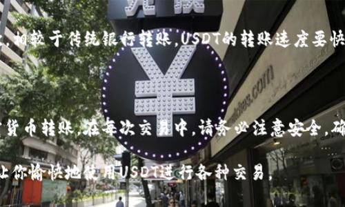是的，USDT（泰达币）可以转入朋友的钱包。USDT是一种广泛使用的稳定币，它与美元价值挂钩，主要用于加密货币交易和转账。通过区块链技术，USDT的转账过程是快速、安全的。

如何将USDT转入朋友的钱包

将USDT转入朋友的钱包的步骤相对简单。你需要确保拥有适合的数字钱包，并且你和朋友之间要清楚彼此的USDT钱包地址。

步骤一：准备钱包

确保你和你的朋友都拥有支持USDT的钱包。目前，有多种钱包可供选择，包括网页钱包、移动钱包、桌面钱包和硬件钱包。常见的加密钱包包括Binance、Coinbase、Trust Wallet等。

步骤二：获取钱包地址

你朋友需要向你提供他们的USDT钱包地址。这是你进行转账时所必需的。务必确认地址的准确性，因为区块链交易是不可逆的，任何错误的地址都会导致资金丢失。

步骤三：进行转账

打开你的钱包，找到转账或发送功能。在相应的输入框中，填写你朋友的USDT钱包地址和想要发送的数量。确认信息无误后，提交转账请求。

步骤四：确认交易

大多数情况下，交易会在几分钟内完成。你可以在钱包上查看交易记录，确认是否转账成功。如果使用的是不同的区块链网络转账，可能需要更多的时间。

注意事项

在进行USDT转账时，有几个注意事项需要牢记：

ul
  listrong确认网络类型：/strongUSDT在不同的区块链上存在，如Ethereum（ERC20）、TRON（TRC20）等。确保你发送的USDT与接收钱包支持的网络相同。/li
  listrong交易费用：/strong进行转账时，可能需要支付交易费用。根据区块链网络的拥堵程度，这些费用会有所不同。/li
  listrong安全性：/strong确保使用安全可靠的钱包和平台，最好启用双重身份验证，保护你的资金安全。/li
/ul

USDT转账的优势

将USDT转账到朋友的钱包有许多优势。首先，USDT作为稳定币，其价值相对稳定，非常适合转账和支付。其次，相较于传统银行转账，USDT的转账速度要快得多，一般几分钟即可完成。此外，USDT的国际转账费用通常低于银行的跨境转账费用。

总结

将USDT转入朋友的钱包是一个简单且有效的过程。通过理解和遵循上述步骤，您可以安全、高效地进行加密货币转账。在每次交易中，请务必注意安全，确保您的钱包和资金受到保护。随着加密货币的普及，学习如何安全地使用这些数字资产无疑是非常重要的。

总的来说，USDT提供了一种灵活、快速且安全的方式来完成个人间的资金转账。希望本文能为你提供帮助，让你愉快地使用USDT进行各种交易。