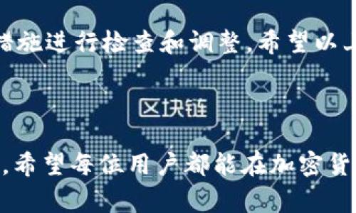 在TP钱包中，用户可能会遇到无法转账HT（Huobi Token）的情况。这种问题通常会让许多用户感到困惑和沮丧。为了帮助大家更好地理解这个问题，本文将从多个角度进行详细分析，探讨可能出现的原因，以及解决方案。

什么是TP钱包？

TP钱包是一款多链数字资产钱包，支持多种加密货币的存储、交易和管理。用户可以方便地使用TP钱包进行代币的接收、发送和管理。同时，TP钱包也为用户提供了良好的安全性和用户体验。

关于HT（Huobi Token）

HT是火币交易所的原生代币。它可以用于交易手续费减免、参与火币的各种活动、得到额外的收益等。因此，许多用户选择在TP钱包中存储HT，以方便随时进行交易或转账。

转账HT时常见的问题

在TP钱包中转账HT，用户可能会遇到多种问题。以下是一些常见的问题及其解决方案。

1. 网络拥堵

在加密货币市场，网络拥堵是一个常见问题。当区块链网络的交易量大幅增加时，处理交易的速度会变慢。这可能导致转账请求需要很长时间才能被确认。在这种情况下，用户可以选择稍后再尝试转账，或者使用更高的手续费来加速交易。

2. 余额不足

虽然您的TP钱包中显示有HT，但请务必检查您的钱包中是否还有足够的“燃料费”或交易费用，才能完成转账。每次转账都会消耗一定量的手续费。如果余额不足，转账将会失败。确保在转账前检查余额，并适当充值交易费用。

3. 交易限额

不同的钱包或交易所对转账的数量可能有不同的限制。如果您尝试转账的金额超过了限额，系统也会拒绝处理。用户可以查看所在交易所或钱包的相关政策，确认您的转账行为是否符合法规或限制。如果超出限额，考虑分批转账。

4. 网络设置

TP钱包支持多种区块链网络。如果您的网络设置选择错误，比如选择了错误的链，转账可能会失败。检查并确保您选择的网络与您的HT代币相匹配。在TP钱包中，确保您已经连接到正确的网络（例如ETH、HECO等）。

5. 软件版本

使用过时的软件也可能导致问题。确保您的TP钱包是最新版本。开发者经常会推出更新，以修复错误和功能。安装最新版本的TP钱包可能会解决许多潜在的问题。

6. 钱包安全问题

在极少数情况下，如果您的钱包被黑客攻击或其他安全问题，您可能无法进行转账。确保您的账户安全，使用强密码和两步验证等措施。如果您怀疑账户遭到攻击，立即采取行动，比如更改密码或联系客服。

如何解决转账问题?

如果您在TP钱包中无法转账HT，首先要保持冷静。根据上述常见问题逐一排查。以下是具体的解决步骤：

ul
    li检查网络状态和拥堵情况。/li
    li确认您的余额足够，包括交易费用。/li
    li查看您正在进行的转账金额是否超出限额。/li
    li确保选择正确的网络。/li
    li检查您的TP钱包是否需要更新。/li
    li确保您的账户安全，采取必要的防护措施。/li
/ul

总结

在TP钱包中转账HT遇到问题时，通常是由一些常见因素导致的。在了解了这些因素后，您可以采取相应措施进行检查和调整。希望以上的分析能够帮助到大家，在使用TP钱包时更顺利地进行交易。

如有更多问题，欢迎随时咨询客服或查阅相关文档与社区讨论。

通过以上的探讨，我们可以看到，解决一个看似复杂的问题往往只是需要细致的排查和合理的解决方案。希望每位用户都能在加密货币的世界中找到自己的一片天地，顺畅地完成每一笔交易。