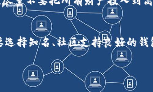 要存放屎币（Shitcoin），你需要选择一个合适的钱包，以确保你的虚拟资产安全。以下是一些建议，可以帮助你选择合适的钱包。

1. 了解屎币的特点
首先，屎币不是一个单一的币种，而是一个泛指各种低价值或高风险的加密货币的统称。在投资或存放这类币之前，了解每种币的特点和技术基础非常重要。大多数屎币缺乏强大的技术支持或基础，价格波动风险极高。

2. 钱包的类型
一般来说，存放屎币可以选择以下几种类型的钱包：
ul
    listrong热钱包：/strong热钱包是在线钱包，方便快速交易。适合频繁交易的投资者，但也容易受到黑客攻击。/li
    listrong冷钱包：/strong冷钱包是离线存储设备，安全性高，适合长期投资。虽然操作相对繁琐，但可以保护你的资产不受网络攻击。/li
    listrong桌面钱包：/strong桌面钱包是安装在电脑上的软件钱包，兼具热钱包和冷钱包的优点。虽然安全性相对较高，但也存在被恶意软件攻击的风险。/li
    listrong移动钱包：/strong移动钱包是手机应用，方便随时随地管理资产。适合日常小额交易，但同样存在一定的安全风险。/li
/ul

3. 知名度和社区支持
选择一个知名度高、社区支持力度大的钱包。社区活跃度高的钱包通常会定期更新，修复漏洞，并增加安全功能。此外，良好的客服支持也很重要，可以帮助你解决使用过程中遇到的问题。

4. 针对特定屎币的钱包推荐
一些具体的屎币可能只在特定的钱包中可用。你可以查看该币的官网或社区，获取推荐的钱包信息。以下是几个常见的选择：
ul
    listrongMetaMask：/strong关注以太坊上的屎币。非常适合ERC-20代币。/li
    listrongTrust Wallet：/strong是一款多功能移动钱包，支持多种代币，适合新手使用。/li
    listrongExodus：/strong一款用户友好的桌面和移动钱包，支持多种加密资产。/li
/ul

5. 选择钱包时的注意事项
在选择钱包时，一定要注意以下几点：
ul
    li确保钱包的开源性和透明度。/li
    li选择有二次验证或其他安全措施的钱包。/li
    li定期备份你的钱包信息，保管好私钥。/li
    li谨防网络钓鱼，避免在不可靠的网站下载钱包。/li
/ul

6. 保持冷静和理智
最后，投资屎币要保持冷静和理智。市场波动大，容易让人情绪化。制定好投资策略，合理分配资金，尽量不要把所有财产投入到高风险的投资中。

7. 总结
存放屎币需要谨慎选择合适的钱包。热钱包和冷钱包各有优缺点，适合不同的投资者需求。同时，要选择知名、社区支持良好的钱包，并注意钱包的安全性。希望这些建议能帮助你在投资屎币时作出明智选择，保障你的资产安全。

以上就是关于如何选择适合存放屎币的钱包的详细介绍。希望能对你有所帮助！