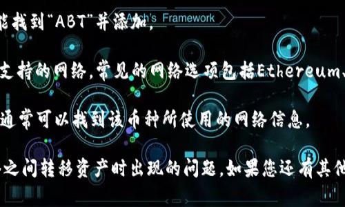 ABT币（Abbyte）是一种基于区块链的加密货币，通常存在于多个网络上，包括以太坊和币安智能链等。然而，在TP钱包（TokenPocket）中，您可以查看ABT币被支持的具体网络。

要查看ABT币在TP钱包的网络：

1. **打开TP钱包**：启动您设备上的TP钱包应用。

2. **添加代币**：如果您尚未添加ABT代币，您可以通过搜索功能找到“ABT”并添加。

3. **检查网络**：在添加代币的过程中，TP钱包会显示该代币所支持的网络。常见的网络选项包括Ethereum、BSC（币安智能链）等。

4. **确认交易记录**：在钱包中，您也可以查看ABT的交易记录，通常可以找到该币种所使用的网络信息。

请确保您选择了正确的网络进行交易，这样可以避免在不同网络之间转移资产时出现的问题。如果您还有其他问题，欢迎随时询问！