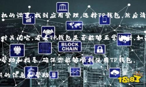 如果你发现TP钱包今天不好使，可能会有几种常见的原因。下面是一些可能的情况和解决方案，帮助你尽快恢复钱包的使用。

网络连接问题
首先，检查你的网络连接。TP钱包需要稳定的互联网连接才能正常工作。如果你是在移动网络下使用，请确保信号良好。如果你是在Wi-Fi下，请尝试重启你的路由器，或连接到其他Wi-Fi网络，看看问题是否解决。

应用更新
TP钱包有时会推送更新，以修复bug或增加新功能。如果你没有及时更新应用，可能会导致某些功能无法正常使用。前往应用商店检查TP钱包是否有可用更新。如果有，请及时更新应用。

服务器问题
有时候，TP钱包的服务器可能会遇到问题，如维护或故障。你可以访问TP钱包的官方网站或社交媒体渠道，了解是否有关于服务器故障的公告。如果有，你只能耐心等待恢复。

账户问题
如果你的账户存在异常活动，TP钱包可能会出于安全原因限制你的访问。你可以尝试通过注册邮箱或手机号码找回账户，验证身份后，尝试重新登录。如果问题依旧，建议联系TP钱包的客服寻求帮助。

缓存与数据问题
应用的缓存数据可能导致一些功能的异常。你可以尝试清除TP钱包的缓存。前往手机的设置，找到应用管理，选择TP钱包，然后清除缓存和数据。注意，这可能会使你需要重新登录账户。

安全软件干扰
有些手机安全软件可能会干扰TP钱包的正常使用。如果你有安装安全软件，尝试暂时关闭它，看看TP钱包是否能够正常运行。如果能恢复，则可能需要将TP钱包添加到安全软件的白名单中。

联系客服
如果以上方法都没有解决你的问题，建议你直接联系客服。他们可以提供更专业的帮助和指导，确保你能够顺利使用TP钱包。

希望这些建议能够帮助你解决TP钱包的问题。同时，保持关注官方消息，以获取最新的信息和帮助。