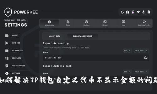 如何解决TP钱包自定义代币不显示金额的问题