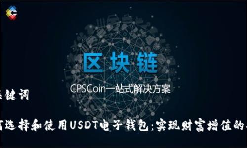 与关键词

如何选择和使用USDT电子钱包：实现财富增值的指南