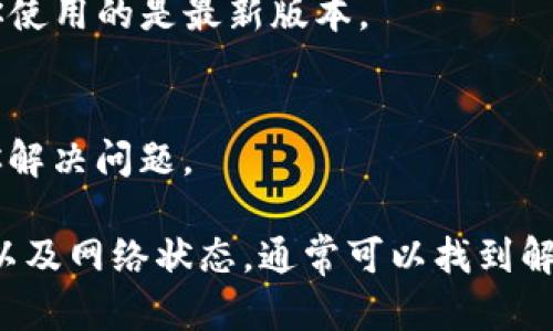 在使用TP钱包进行加密货币交易时，用户有时会遇到无法出售其持有的币种的情况。造成这一问题的原因有很多，以下是一些可能的原因及其解决方法。

1. 交易对缺失
有些币种可能在你的交易所或钱包中不再支持交易。检查是否有可用于你想出售的币种的交易对。如果特定币种与其他主流币种之间没有交易对，你将无法进行交易。

2. 网络拥堵或问题
加密货币交易依赖于区块链网络。如果网络拥堵，交易还可能被延迟或者无法提交。你可以前往区块链浏览器查看当前网络状态，确认是否存在拥堵。

3. 钱包设置问题
确保你的TP钱包设置正确。某些情况下，钱包的设置可能导致交易失败。例如，你可能需要确认你的钱包是否连接到合适的网络（如以太坊主网或其他链）。

4. 不支持的币种
虽然TP钱包支持多种币种，但并不是所有币种都可以交易。查看TP钱包支持的币种列表，确认你所持有的币种是否在其支持的范围内。

5. 余额不足
为了进行交易，你需要在钱包中保持一定数量的代币，作为交易的手续费。如果你的余额低于交易所需的最低限额，你将无法完成交易。检查你的账户余额，并确保其包含足够的手续费代币。

6. 交易限制
交易所或钱包可能会对某些特定币种设定最低出售数量。如果你持有的币种数量少于该限制，你将无法出售该币种。

7. 账号问题
检查你的TP钱包是否存在账号问题。如果出现安全问题，钱包可能会暂时停止交易。确保你的账号安全，并尝试重新登录。

8. 更新钱包
有时，旧版本的钱包可能会出现bug或不兼容的问题。检查TP钱包是否有可用的更新，并确保你使用的是最新版本。

9. 与客服联系
如果以上方法都无法解决问题，建议联系TP钱包的客服团队。提供详细信息以方便他们帮助你解决问题。

总之，卖出TP钱包里的币需要确保多方面的因素都符合要求。仔细检查你的交易对、钱包设置以及网络状态，通常可以找到解决方案。如果问题仍然存在，不妨寻求专业的帮助。希望这些信息能够帮助你顺利出售你的币！