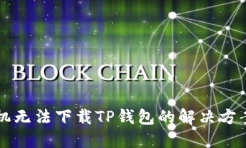 苹果手机无法下载TP钱包的解决方案与技巧