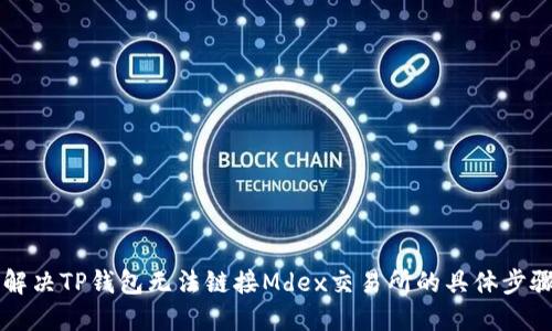 ### 解决TP钱包无法链接Mdex交易所的具体步骤与方案
