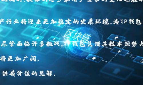 TP钱包公司离开大陆的背后与未来发展启示
TP钱包, 区块链, 数字资产, 监管政策/guanjianci

引言
近年来，随着区块链技术的飞速发展，数字资产管理逐渐成为一种新兴的财务理念。TP钱包作为这一领域的重要参与者，受到了广泛关注。然而，最近传出TP钱包公司决定离开大陆的消息，引发了行业内外的热议。本文将深入探讨TP钱包离开大陆的原因及其对未来发展的启示。

一、TP钱包简介
TP钱包是一款功能丰富的数字资产钱包，支持多种主流数字货币的存储、交易与管理。成立初期，TP钱包就以其用户友好的界面和安全性受到广泛欢迎。随着加密货币的普及，TP钱包的用户数也快速增长，成为了许多投资者的首选。在短短几年里，TP钱包积累了大量用户，建立了良好的品牌形象。

二、TP钱包离开大陆的原因
h41. 监管政策的变化/h4
近年来，中国大陆对数字货币的监管政策逐渐趋严。监管机构频繁发布法规，对数字货币交易与相关服务进行限制。这种变化对TP钱包的运营带来了相当大的压力。为了避免因法律风险而影响公司的正常运营，TP钱包学会了审时度势，选择在有利的环境中继续发展。

h42. 追求更广阔的市场/h4
离开大陆后，TP钱包有机会进入更为开放和成熟的市场。国际市场在数字资产管理方面逐渐成为新的增长点。特别是在一些对区块链技术持开放态度的国家，TP钱包可以找到更多的商业机会，进一步拓展用户群体。

h43. 技术创新与合作机遇/h4
区块链行业的快速发展为技术创新提供了土壤。在国外市场，TP钱包有机会与更多的技术团队和区块链项目合作。这种合作能够带来新的技术灵感和创新思路，推动TP钱包的产品不断进化。

三、离开大陆后的发展路径
h41. 加强地区市场的本地化布局/h4
在新的市场环境中，TP钱包需要加快布局，增强地区市场的本地化服务。通过招聘当地团队、了解市场需求及用户习惯，TP钱包能够更好地满足用户的需求，提升用户体验。

h42. 建立安全与信任/h4
在全球市场中，用户对数字资产钱包的信任至关重要。TP钱包需要继续加强安全性，确保用户的资产安全。同时，与各国监管机构保持良好的沟通，确保遵守当地法规，为用户提供安全、合规的服务。

h43. 整合生态系统/h4
TP钱包在离开大陆后，可以选择与更多的区块链项目、交易所和其他数字资产服务进行深度合作。通过整合生态系统，TP钱包能够为用户提供更为全面的服务，进一步提升产品的竞争力。

h44. 用户教育与社区建设/h4
虽然TP钱包在用户中已建立了一定的知名度，但在新市场上，用户教育仍然是不可忽视的一部分。通过线上线下的活动、内容分享与社群互动，TP钱包能够提高用户对数字资产的理解与兴趣，从而扩大市场份额。

四、市场环境与行业前景
h41. 全球数字资产市场的趋势/h4
当前，全球数字资产市场正在快速发展。越来越多的用户开始接受和使用数字货币，这为TP钱包等数字资产管理工具提供了广阔的市场空间。与此同时，技术的进步和用户需求的变化也在不断推动行业的发展。

h42. 监管政策的演变/h4
虽然许多国家对数字货币的监管政策仍在不断完善，但大部分国家已经意识到数字资产的潜力，开始探索合规化的管理方案。这意味着数字资产行业将迎来更加稳定的发展环境，为TP钱包这样的企业提供更持久的生存空间。

五、总结与展望
TP钱包作为数字资产钱包的重要参与者，其离开大陆是一种策略性的选择。这背后不仅是对市场环境的深刻理解，更是对未来发展的积极布局。尽管面临许多挑战，TP钱包凭借其技术优势与市场敏锐度，有望在新的市场中取得更大的成功。随着全球数字资产市场的进一步发展，我们期待看到TP钱包在新的环境中焕发出新的活力。 

未来，TP钱包还可继续关注用户需求，加强产品创新，增强安全性，并与行业内的其他项目同舟共济。随着区块链技术的不断成熟，TP钱包的前景将更加广阔。

这样的内容结构清晰，段落分明，让读者能够轻松获取信息，同时也流露出TP钱包对于未来发展的思考和战略布局。希望这篇文章能够为读者提供有价值的见解。