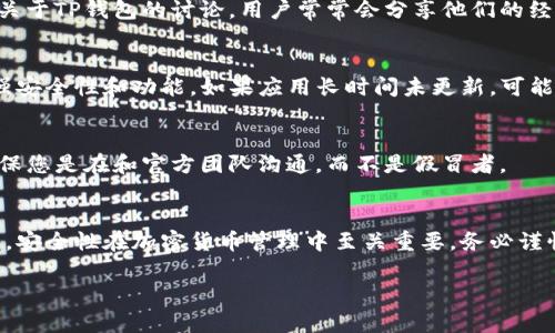 要确认TP钱包（TokenPocket）是否是官方下载的，可以遵循以下步骤：

1. 访问官方网站
首先，确保访问TP钱包的官方网页。官方网页的域名通常为“tokenpocket.pro”。通过直接输入这个URL，而不是通过搜索引擎查找链接，以避免进入仿冒网站。

2. 检查下载链接
在官方网页上，可以找到下载链接。点击该链接，您应该会看到适用于不同操作系统（如Android、iOS等）的下载选项。确保下载的应用与您设备的系统兼容。

3. 下载来源
如果您使用的是手机，可以通过应用商店（如App Store或Google Play）进行下载。搜索“TokenPocket”并确认发布者为“TokenPocket”。确保没有拼写错误或其他类似的应用。

4. 验证版本号
在官网上，通常会列出最新版本的应用程序。在下载后，您可以通过进入钱包的设置部分检查当前版本号。然后，和官网上列出的版本号对比，确认是否一致。

5. 用户评价
在应用商店查看用户评价。官方应用通常会有较高的评分和积极的评价。警惕评分较低或负面评价的应用。如果广泛用户反馈存在问题，那么该应用可能不是官方下载版本。

6. 检查开发者信息
在应用的详细信息页面，查看开发者信息。确认该应用是由TokenPocket团队开发的。如果开发者名为其他公司或个人，应当引起警惕。

7. 安全性和隐私审查
确认该应用所需的权限是否合理。官方版本一般只会要求必要的权限。如果请求的权限过多，可能是安全隐患。请务必谨慎对待。

8. 社区讨论
在区块链和加密货币相关的社区（如Reddit、Telegram等）中，可以查找关于TP钱包的讨论。用户常常会分享他们的经验和对推向应用程序的看法。

9. 定期检查更新
一旦安装了TP钱包，务必定期检查更新。官方版本会定期推出更新以增强安全性和功能。如果应用长时间未更新，可能不是官方版本。

10. 了解支持渠道
在官网上，应该有客服支持或者联系方式。通过这些渠道获取支持时，确保您是在和官方团队沟通，而不是假冒者。

总结
通过上述步骤，可以较为全面地确认下载的TP钱包是否为官方下载版本。安全性在加密货币管理中至关重要，务必谨慎对待应用的下载源。维护好您的数字资产安全，培养良好的防范意识。 

如果您有其他问题或需要更深入的信息，可以继续询问！