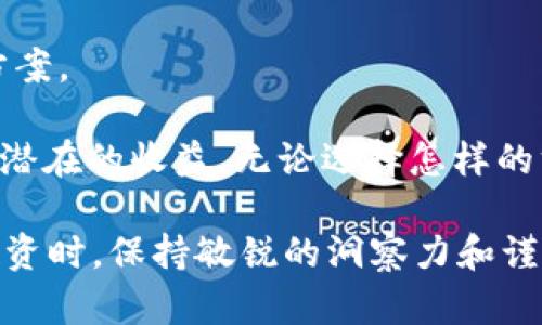 将 FIL（Filecoin） 转到 TP 钱包是否会有分红，主要取决于几个因素，包括 TP 钱包的具体收益政策及您参与的相关项目。以下是一些相关的内容，帮助您更好地理解 FIL 转账与分红的关系。

什么是 FIL 和 TP 钱包？

FIL 是 Filecoin 网络的原生代币。Filecoin 是一个去中心化的存储网络，允许用户出租存储空间并获得 FIL 代币作为回报。这一机制吸引了许多用户参与网络维护，同时也推动了代币的使用。

TP 钱包是一种支持多种区块链资产的钱包应用，允许用户管理他们的加密货币。用户可以存储、发送和接收各种数字资产，并且一些钱包还提供质押和收益功能。

FIL 转账到 TP 钱包的流程

将 FIL 从一个钱包转账到 TP 钱包的过程相对简单。用户需要获取 TP 钱包的 FIL 地址，并通过原钱包发送 FIL。

步骤包括：首先，打开您原来的加密货币钱包；然后选择要发送的 FIL 数量；接着输入 TP 钱包的地址；最后确认交易并等待区块链确认。

FIL 存入 TP 钱包是否会有分红？

关于 FIL 存入 TP 钱包后是否能获得分红的问题，答案取决于多个因素。

ul
li首先，TP 钱包是否提供 FIL 的收益功能。有些钱包允许用户通过质押等方式获得收益。通过这种方式，用户可能会在存入 FIL 后获得额外的代币。/li
li其次，FIL 本身的生态系统也会影响收益。如果您参与的项目或质押计划提供额外奖励，那么您存入的钱包中可能会获得分红。/li
li最后，关注市场动态和项目公告是非常重要的。加密货币市场变化迅速，新的投资机会和收益计划层出不穷。/li
/ul

如何获得更多的 FIL收益？

获取 FIL 收益可以通过多种方式进行。首先，您可以通过存储和维护文件来参与 Filecoin 网络，用户可以在这个过程中获得 FIL 奖励。

其次，可以考虑质押 FIL。了解 TP 钱包的相关功能，看看是否有合适的质押方案。通过质押，用户可以将自己的资产锁定在网络中，并获得额外的代币作为回报。

此外，参与社区活动和发展项目也是获取返利的方式之一。在不同的 Cripto 项目中，参与治理、提议改进或协作开发，都可能给用户带来意想不到的收益。

风险提示

在进行任何投资之前，了解相关的风险是至关重要的。加密货币市场非常波动，投机性很强。选择参与 FIL 的用户需谨慎行事。

此外，选择 wallet 时要注意安全性，确保所用的钱包有良好的安全记录。使用二次验证和安全备份也是不可或缺的步骤。

总结

把 FIL 转移到 TP 钱包是否会有分红，主要取决于 TP 钱包的功能和您参与的方案。

通过了解 FIL 的特性，以及 TP 钱包所提供的服务，您能够更好地决策，从而获取潜在的收益。无论选择怎样的方式，投资都应建立在充分了解和理性分析的基础上。

希望本文能够帮助您更清晰地理解 FIL 转账和潜在的分红策略。进行加密货币投资时，保持敏锐的洞察力和谨慎态度是非常必要的。