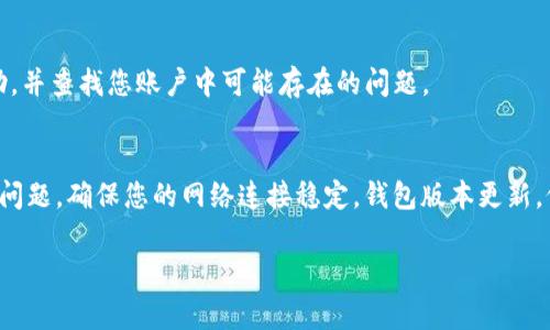 在使用TP钱包（Token Pocket）进行数字货币交易时，用户可能会遇到无法提取币种的情况。这种问题可能与多种因素有关，下面我们将逐一分析常见的原因以及可能的解决方案。

1. 网络问题
网络连接不稳定可能导致无法进行交易，包括提币。在尝试提币之前，请确保您的设备已经连接到互联网，并且网络信号强。

2. 钱包版本
使用的TP钱包版本过旧也可能导致某些功能无法正常使用。定期检查并更新您的TP钱包到最新版本，以确保可以享受到最新的功能和。

3. 币种支持问题
并非所有的币种都可以在TP钱包中直接提取。请确认您所购买的币种是否在TP钱包支持的币种列表中。有些新币或者不常见的币种可能没有被支持。

4. 提现限制
有些钱包会对提币设置一定的限制，比如每日提币额度限制、提币次数限制等。请仔细检查相关的规则，确保您在限制范围内。

5. 充值或兑换未完成
如果您刚刚充值或者兑换了币种，可能需要等待一定的时间才能提取。这是因为后台处理需要时间。请耐心等待。

6. 用户身份验证未完成
一些交易所或钱包在提现之前会要求用户完成身份验证。如果您未提供必要的身份信息，可能会导致无法提币。请确保您完成所有必要的身份验证过程。

7. 钱包安全问题
若您的钱包存在安全风险，系统可能会暂时冻结某些功能以保护您的资产。请检查是否有安全提示或安全设置需要调整。

8. 联系客服
如果以上问题都已排查，但仍旧无法提币，建议联系TP钱包的客服。他们能够提供更专业的帮助，并查找您账户中可能存在的问题。

总结
无法提取数字货币可能是由多种原因引起的。通过逐一排查上述问题，您应该能够找出并解决问题。确保您的网络连接稳定，钱包版本更新，仔细阅读钱包的使用说明和提币政策。如果问题依然存在，请及时联系钱包的客服以获得支持。

希望以上信息对您有帮助，确保您在使用TP钱包时的顺利和安全！