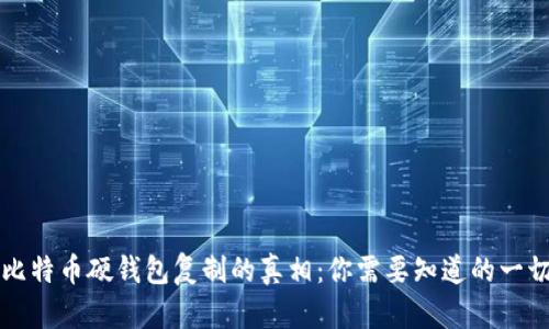 比特币硬钱包复制的真相：你需要知道的一切