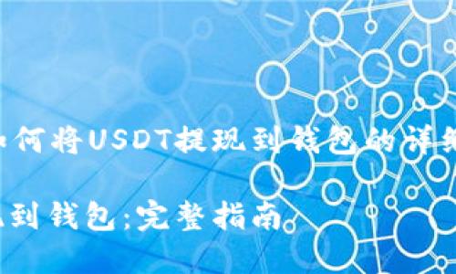 根据您的需求，下面是关于如何将USDT提现到钱包的详细介绍，带有的和相关关键词。

如何安全快捷地将USDT提现到钱包：完整指南