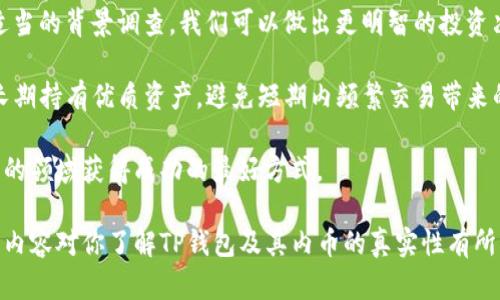 在探讨“tp钱包里币都是真的吗”这个问题之前，我们首先需要理解什么是“tp钱包”，以及涉及的数字货币的本质。

什么是TP钱包？
TP钱包是一个流行的数字货币钱包。它支持多种区块链网络和数字资产。用户可以通过TP钱包来存储、发送和接收各种加密货币，比如比特币、以太坊等。
数字钱包的工作原理类似于传统钱包，但它们具有一些独特的功能。数字钱包允许用户在互联网上进行交易，维护资产的安全性，并提供区块链技术带来的透明性和去中心化的优势。

数字货币的真实性
当我们询问“TP钱包里的币都是真的吗”时，实际上是在问这些币的价值和它们的市场地位。我们需要区分几类不同的币：
ul
    listrong主流币：/strong如比特币和以太坊等，这些币已经被广泛接受，市场成熟，有着相对稳定的价值。/li
    listrong山寨币：/strong这些通常是新兴的和较小型的加密货币，虽然它们可能是合法的，但它们的市值和流动性通常较低。/li
    listrong骗局币：/strong这种币往往是为了欺诈而建立。它们没有真正的项目支持，只是为了短期内从投资者那里获取资金。/li
/ul

如何判断币的真假
要评估TP钱包中的币是否真实，我们可以关注以下几个方面：
ul
    listrong项目背景：/strong查看该币背后的团队及其历史，了解其发展计划。/li
    listrong市场反响：/strong在相关的数字货币论坛、社交媒体上搜索该币的讨论，查看其他用户的反馈。/li
    listrong技术面：/strong对该币的技术白皮书进行分析，查看其技术是否实际可行。/li
    listrong交易所上市情况：/strong被多个知名交易所收录的币一般相对可信，因为它们经过了一定的审查。/li
/ul

TP钱包的安全性
使用TP钱包时，安全性是另一个非常重要的方面。用户需要妥善保管自己的私钥或助记词。防止黑客攻击和钓鱼诈骗是保护数字资产的关键。
此外，选择一个安全的钱包提供商也十分重要。TP钱包提供了许多保护措施，例如两步身份验证和多重签名功能。使用这些功能可以增强账户的安全性。

总结
因此，TP钱包里的币是否“真实”，关键取决于你所持有的数字资产。通过研究和适当的背景调查，我们可以做出更明智的投资决策。尽量避免那些看似诱人的快速收益，深入了解更加成熟和稳定的数字货币。

为了确保你的投资安全，建议持续关注市场动态。适时调整你的投资策略，考虑长期持有优质资产，避免短期内频繁交易带来的不必要风险。

归根结底，了解和识别你的投资对象，是帮助你在数字货币这一充满机遇与挑战的领域获得成功的最好方式。

在这个快速发展的时代，数字货币正以各种方式改变我们的经济生活。希望以上内容对你了解TP钱包及其内币的真实性有所帮助。如果你还有其他问题，欢迎随时讨论。