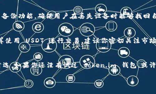 token.im 钱包确实可以收取 USDT。Token.im 是一款支持多种数字资产的手机钱包，包括以太坊和其代币（如 USDT）。在使用 token.im 钱包之前，以下是一些你可能需要了解的内容。

什么是 token.im 钱包？
Token.im 钱包是一个基于以太坊的数字资产钱包。它允许用户安全地存储、管理和交易各种加密货币和代币。该钱包的设计以用户友好为中心，提供简单易用的界面，适合对加密货币不太熟悉的用户。同时，它也有助于高级用户进行复杂操作。

USDT 的基础知识
USDT（Tether）是一种稳定币，其价值通常与美元挂钩。USDT 的出现旨在减少加密货币的波动性，提供更为稳定的交易和储值工具。可以在不同的交易所和钱包之间流通。由于其稳定性，USDT 成为了数字资产交易中的重要组成部分。

如何在 token.im 钱包中接收 USDT？
接收 USDT 非常简单。你只需要几个步骤。首先，请确保你已经下载并安装了 token.im 钱包，并完成注册和身份验证。接下来，进入你的钱包界面，选择接收或收款选项。选择 USDT 作为你想接收的币种。此时，系统会生成一个针对 USDT 的收款地址。你可以将这个地址分享给发送者，或者直接使用二维码。这些步骤可以确保你顺利接收到 USDT。

安全性与隐私保护
token.im 钱包具有强大的安全性措施。钱包的私钥是保存在用户本地的，不会被存储在网络上。这降低了被黑客攻击的风险。此外，token.im 也提供了备份功能，确保用户在丢失设备时能够找回自己的资产。

如何管理 USDT？
在接收到 USDT 后，你可以选择将其存储在 token.im 钱包中，或者进行交易。钱包提供了直观的界面，方便你查看余额、发送和接收 USDT。如果你打算使用 USDT 进行交易，建议你密切关注市场动态，以便做出明智的交易决策。

总结
总的来说，token.im 钱包是一款功能强大、安全可靠的数字钱包，适合接收和管理 USDT。简便的操作流程和全面的安全保护，令其成为了不少用户的首选。如果你还没有试过 token.im 钱包，或许可以考虑体验一下。

如果需要更详细的信息或具体的操作步骤，请随时告知！