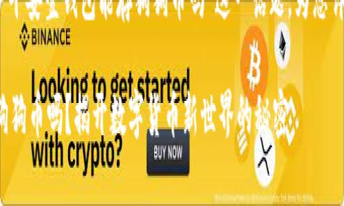 在这里，我将围绕“平安壹钱包能存狗狗币吗”这一话题，为您详细介绍相关内容。

平安壹钱包能存狗狗币吗？揭开数字货币新世界的秘密