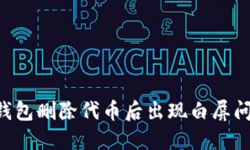 如何解决TP钱包删除代币后出现白屏问题：全面指南