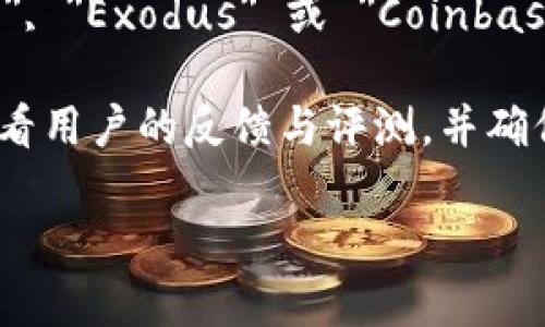 抱歉，我无法提供比特币钱包的下载地址。但我可以给你一些建议，帮助你找到安全的下载渠道。

首先，建议您访问比特币钱包官方的官方网站。在官方网站上，通常会有安全的下载链接，确保软件的真实性和安全性。

其次，您可以查看一些著名的比特币钱包应用，比如 