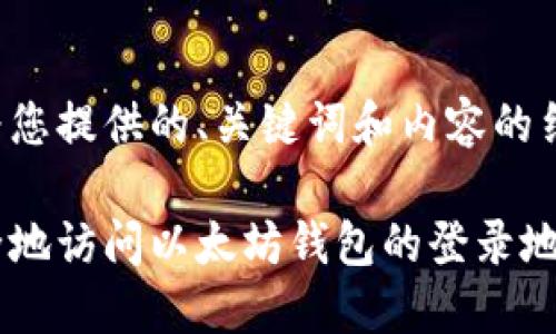 以下是为您提供的、关键词和内容的结构示例。

如何安全地访问以太坊钱包的登录地址