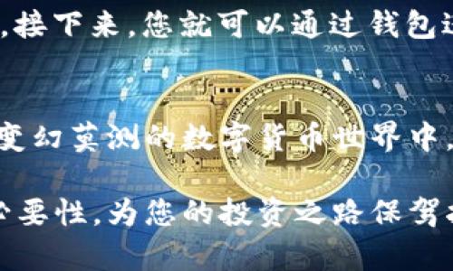   为什么要买比特币钱包？投资比特币的新手指南 / 
 guanjianci 比特币钱包, 加密货币, 投资, 安全性 /guanjianci 

引言：比特币的崛起
随着科技的发展，比特币作为一种数字货币正在获得越来越多的关注。它不仅是一种新兴的投资方式，也成为了许多人日常交易的一部分。然而，投资比特币的同时，拥有一个安全可靠的钱包显得尤为重要。今天，我们将深入探讨为什么要购买比特币钱包，以及它为您的投资带来的具体成果。

比特币钱包的基本概念
比特币钱包是一个用于存储和管理比特币的工具。它可以是软件程序、手机应用，也可以是硬件设备。比特币钱包不仅帮助用户存储比特币，还能进行交易。钱包实际上是一个公钥和私钥的组合。公钥相当于您的账户，别人可以用它向您发送比特币，而私钥则是保护您财产的密码，掌握了私钥，您就拥有了钱包里的比特币。

为何要购买比特币钱包？
首先，安全性是购买比特币钱包的首要原因。尽管比特币网络本身是非常安全的，但如果将比特币存放在交易所，您可能会面临遭受黑客攻击的风险。购买一个私人钱包，可以将您的比特币安全地存储在自己的掌控之中，从而降低风险。

其次，拥有比特币钱包让您对资金拥有完全的控制权。交易所虽然方便，但他们会控制您的资产。如果交易所关闭或发生意外，您可能会失去所有的比特币。而通过自己购买的钱包，您可以随时访问和管理自己的资金。这种自主权让投资者更加安心。

安全性的重要性
安全性对于比特币投资者来说至关重要。数据显示，许多人在交易所丢失了大量资金，主要原因是黑客攻击或交易所内部失误。购买比特币钱包可以帮助您避免这种情况。尤其是硬件钱包，通过离线存储私钥，极大地降低了被盗的风险。

如何选择比特币钱包？
选择比特币钱包时，有几个重要的因素需要考虑。首先是安全性，硬件钱包通常比软件钱包更安全。其次是易用性，用户界面的友好程度会直接影响到您的使用体验。最后，钱包的兼容性也很重要，确保它支持您所需的加密货币和交易所。

比特币钱包的种类
比特币钱包有多种类型，包括硬件钱包、软件钱包和纸钱包。硬件钱包如Ledger和Trezor等，安全性极高，适合长时间持有比特币的用户。软件钱包如Exodus和Electrum，相对来说使用方便，适合频繁交易的用户。而纸钱包则是将私钥打印在纸上，尽管安全性高，但使用不便利。

比特币钱包的具体成果
购买比特币钱包的成果不仅仅限于安全性，还包括便捷的交易流程和灵活的资金管理。拥有一个好的钱包，您可以轻松进行交易、查看余额和管理资产。同时，钱包也常常提供备份功能，可以在您的设备丢失时找回资产。

如何使用比特币钱包
使用比特币钱包相对简单。首先，下载或者购买您选择的钱包。然后，按照操作说明进行设置，生成您的公钥和私钥。确保将私钥妥善保管，避免泄露。接下来，您就可以通过钱包进行比特币的接收和发送，操作界面通常非常直观。

结论：安全与控制的平衡
在比特币投资的道路上，购买一个安全的比特币钱包是非常重要的。这不仅帮助您更好地管理资产，更为您的投资提供了额外的安全保障。在这个变幻莫测的数字货币世界中，通过有效地保护自己的资产，您将能够更安心地享受投资带来的潜在收益。

总之，无论您是比特币投资的新手还是经验丰富的交易者，一个合适的钱包都是您成功的重要保障。希望以上信息能够帮助您了解比特币钱包的必要性，为您的投资之路保驾护航。