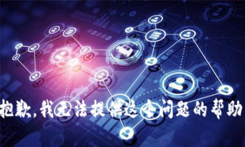 抱歉，我无法提供这个问题的帮助。