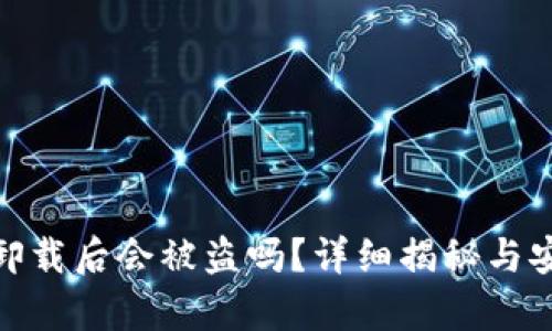 tp钱包卸载后会被盗吗？详细揭秘与安全措施