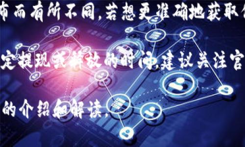 关于TP钱包变成矿工后的释放时间，具体信息可能会随着项目的进展和官方公告的发布而有所不同。若想更准确地获取信息，请参考TP钱包的官方网站或其官方社交媒体账号，以确保获取最新的更新和动态。

一般来说，项目方会根据网络的区块产生速度、节点的参与情况以及其他系统参数来决定提现或释放的时间。建议关注官方消息，同时也可以参与相关社区讨论，以获取更多第一手的信息。

如果你有兴趣了解更多关于TP钱包和矿工概念的内容，请告诉我，我可以为您提供相关的介绍和解读。