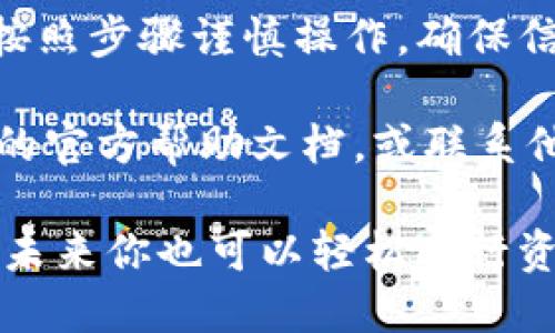 将抹茶（MEXC）中的币转移到TP钱包（Trust Wallet）涉及几个步骤。以下是详细的操作指南：

### 步骤一：准备工作

在开始之前，确保你已经创建了TP钱包账户。如果你还没有下载和安装TP钱包，请访问官方应用商店下载。

接下来，你需要在MEXC平台上登录你的账户，并确保你的账户中有足够的币以进行转账。

### 步骤二：获取TP钱包地址

打开你的TP钱包应用。在主界面中，找到你想要接收的币（例如，USDT、ETH等）。

点击币种，进入对应页面后，选择“接收”或“收款”选项。

此时，你将看到一个二维码和一串字母和数字组合的地址。这就是你的TP钱包地址。请复制这一地址，因为你将在后面步骤中使用它。

### 步骤三：在抹茶平台转账

回到抹茶（MEXC）进行转账。在页面的导航栏中，找到“资金”或“钱包”选项，点击进入。

在钱包页面，找到你想要转账的币种，点击“提现”或“转账”按钮。

### 步骤四：填写转账信息

在提现页面，你需要填写相关的转账信息：

ul
    listrong资产类型：/strong选择你要转移的币种。/li
    listrong提现地址：/strong将你之前复制的TP钱包地址粘贴到这个选项中。/li
    listrong提现金额：/strong输入你想要转账的金额。确保你的余额足够，并注意手续费。/li
/ul

仔细检查你填写的信息，确保没有错误，特别是钱包地址，因为错误的地址可能导致你的资产丢失。

### 步骤五：完成提现

确认信息无误后，点击“确认”或“提现”按钮。根据抹茶平台的要求，你可能需要进行二次验证，例如输入验证码或完成其他安全措施。

一旦申请提交，平台会处理你的提现请求。这个过程通常需要几分钟，但在某些情况下，可能会延迟。如果长时间未收到币，可以查看MEXC的提现状态。

### 步骤六：在TP钱包确认收款

完成提现申请后，接下来回到TP钱包检查款项。在主界面，点击你之前选择的币种，查看余额是否更新。

如果余额没有立即更新，请耐心等待，可能需要一些时间才能在区块链上确认。

### 安全提示

在进行任何转账时，请确保你在安全的网络环境下操作，使用强密码并开启双重验证功能，以保护你的资金安全。

此外，建议你在第一次转账之前，先进行小额测试转账，以验证信息是否准确。

### 总结

通过以上步骤，你可以将你的抹茶币顺利转移到TP钱包。只要按照步骤谨慎操作，确保信息无误，转账过程应当是顺利的。

如果你在以下步骤中遇到任何问题，建议查阅MEXC或TP钱包的官方帮助文档，或联系他们的客服支持。

转账过程虽然稍显繁琐，但实际上并不复杂。只要掌握了流程，未来你也可以轻松进行资产管理与转移。