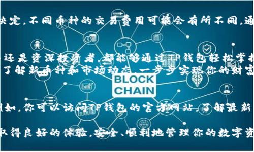    TP钱包如何快速显示拥有的币与资产情况  / 

 guanjianci  TP钱包, 数字货币, 加密资产, 钱包管理  /guanjianci 

什么是TP钱包？
TP钱包是一款流行的数字货币钱包。它允许用户存储、管理和交易各种加密货币。在现代金融环境中，越来越多的人开始使用数字资产。TP钱包的设计旨在提供安全、便捷和高效的资产管理体验。

为什么选择TP钱包？
选择TP钱包的理由有很多。首先，它支持多种加密货币，包括比特币、以太坊和许多其他币种。其次，TP钱包的用户界面，用户无需特别的技术知识也能轻松使用。此外，TP钱包还具备高水平的安全性，用户的资金可以得到有效保护。

如何开始使用TP钱包？
使用TP钱包非常简单。首先，你需要下载TP钱包的应用程序。这个应用可以在各大应用商店中找到。安装完成后，打开应用并按照提示创建一个新的账户。如果你已经有账户，则可以直接登录。创建账户的过程中，你需要保存好助记词，这对恢复账户至关重要。

如何查看自己的币和资产？
在TP钱包中查看自己拥有的币和资产十分简便。打开TP钱包应用后，你将看到一个主界面。这里会列出你当前持有的所有加密货币及其余额。
具体操作如下：
ul
    li在主界面，查看“资产”或“钱包”选项。/li
    li点击进入后，你会看到各个币种的信息。/li
    li每个币种的图标及余额都会显示在这里。通过简单的滑动，你可以查看所有拥有的加密资产。/li
/ul

如何管理和添加币种？
如果你想管理或添加新的币种，可以通过以下步骤操作：
ul
    li在主界面，寻找“添加资产”或“管理资产”选项。/li
    li点击后，应用会展示可以添加的各种币种列表。/li
    li选择你想要添加的币种，然后确认即可。这些币种会在你的资产列表中显示。/li
/ul

如何进行币种交易？
TP钱包不仅可以查看和管理资产，还是进行交易的平台。用户可以通过以下步骤进行币种交易：
ul
    li在主界面，选择你想交易的币种。/li
    li点击“交易”或“转账”选项，输入交易相关信息，包括对方地址和转账金额。/li
    li确认信息无误后，提交交易请求。系统会显示交易进度及相关费用。/li
/ul
在交易完成后，返回主界面，你会看到资产的实时更新。

如何确保资产安全？
安全性是数字货币交易中重要一环。为了确保在TP钱包中的资产足够安全，用户可以采取以下措施：
ul
    li定期更改密码，使用复杂的密码组合。/li
    li开启双重身份验证（2FA），为账户增加一重保护。/li
    li确保不在公共网络下访问TP钱包，避免信息泄露。/li
    li定期备份助记词和私钥，确保在设备丢失或损壞情况下，能够恢复账户。/li
/ul

TP钱包的交易手续费和网络费用
在TP钱包中进行交易时，用户需要了解交易手续费和网络费用。一般来说，手续费由每种币种的网络规则决定。不同币种的交易费用可能会有所不同，通常情况下，较为活跃的币种其交易费用可能会相对较低。

总结
TP钱包作为一款可靠的数字货币管理工具，提供了便捷的方式来查看和管理您的加密资产。无论你是新手还是资深投资者，都能够通过TP钱包轻松掌握自己的资产情况。通过简单的操作，你可以快速添加币种、进行交易，并确保账户的安全性。
总的来说，随着数字货币的普及，使用TP钱包将帮助你更好地参与这一金融革命。保持对市场的敏感，及时了解新币种和市场动态，一步步实现你的财富增值目标。

进一步的学习资源
为了更好地掌握TP钱包的使用和数字货币的相关知识，建议用户定期关注相关的技术文章和市场动态。例如，你可以访问TP钱包的官方网站，了解最新的功能和更新。此外，参与相关社区，也可以与其他用户分享经验和最佳实践。

最后，数字货币市场变化迅速，保持学习的态度将帮助你在这一领域中取得成就。祝你在TP钱包的使用中取得良好的体验，安全、顺利地管理你的数字资产。