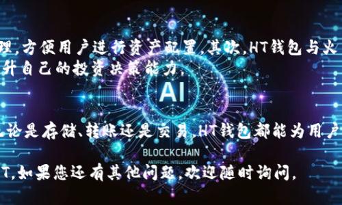 HT钱包，即火币钱包，是一款相对流行的数字资产管理工具。关于您的问题，“HT钱包能到USDT吗”，这涉及到几个方面的内容。

什么是HT钱包？
HT钱包是由火币交易所推出的一款数字货币钱包。它不仅支持存储多种主流数字货币，还提供了安全、高效的交易体验。HT钱包的用户界面友好，操作简便，适合各类投资者使用。

USDT简介
USDT，即泰达币（Tether），是一种稳定币，其价值与美元挂钩。USDT旨在在数字货币市场提供一种稳定的交易媒介，方便用户进行资产转换和交易。由于其稳定性，USDT被广泛用于数字货币交易所，成为了许多交易对的基准货币。

HT钱包支持USDT吗？
是的，HT钱包支持USDT的存储和转账。用户可以将USDT存入HT钱包，并进行安全存储。同时，用户也可以通过HT钱包进行USDT的转账操作，便捷地与其他用户进行交易。

如何在HT钱包中操作USDT？
在HT钱包中操作USDT非常简单。首先，用户需要下载并安装HT钱包应用。然后创建一个钱包账户，完成钱包的安全设置。
一旦设置完成，用户可以选择“资产”选项查看自己的余额。在这里，您可以找到USDT。若需充值USDT，只需点击“接收”，系统将提供一个钱包地址，您可以将USDT转入该地址。
如果需要进行转账，可以点击“发送”，输入对方的钱包地址以及转账金额，确认信息无误后，即可完成转账。

HT钱包的安全性
HT钱包在安全性方面采取了多种措施来保护用户资产。首先，钱包支持多种加密技术以及双重认证功能，增强了用户账户的安全性。用户可以选择设置复杂密码，并启用指纹识别功能以进一步提升安全性。
此外，HT钱包的备份功能也非常重要。用户在创建钱包时，系统会给出一组助记词，用户应妥善保存这些词汇。这些助记词是恢复钱包的重要凭证，若用户的设备丢失或被损坏，可以利用这些助记词找回资产。

使用HT钱包的优势
选择HT钱包作为数字资产管理工具，有多方面的优势。首先，HT钱包支持多种数字货币的管理，方便用户进行资产配置。其次，HT钱包与火币交易所有良好的联动，用户可以快速进行交易，提高资金利用效率。
最后，HT钱包的用户社区也非常活跃。用户可以在社区中交流经验，获得最新的市场信息，提升自己的投资决策能力。

总结
总的来说，HT钱包是一个功能全面、安全性高的数字资产管理工具，完全支持USDT的使用。无论是存储、转账还是交易，HT钱包都能为用户提供便捷的服务。对于想要进军数字货币市场的用户而言，HT钱包是一个值得信赖的选择。

希望以上信息能够帮助您更好地理解HT钱包与USDT的关系，以及如何在HT钱包中操作USDT。如果您还有其他问题，欢迎随时询问。