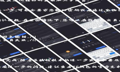 在这里，我将为您提供有关如何将TP钱包中的币转移到另一个钱包的详细信息。为了方便您的理解，我将分多个部分进行讲解。

什么是TP钱包？
TP钱包是一个移动端数字货币钱包，支持多种区块链资产的管理与交易。它不仅提供了安全的资产存储，还允许用户方便地进行币币交易、买卖等操作。TP钱包以其用户友好的界面和高安全性而受到许多用户的喜爱。

准备工作
在进行币转移之前，您需要做好一些准备工作。首先，确保您已经下载并安装了TP钱包，并完成了注册和身份认证。其次，确认您要转移的币种已经存储在您的TP钱包中。此外，您还需要确认接收方的钱包地址，以确保转移的币不会丢失。

步骤一：打开TP钱包
首先，打开您的TP钱包应用。登录您的账户。如果您使用的是生物识别或密码，便可快速进入钱包界面。

步骤二：选择要转移的币种
在主界面上，您会看到钱包中存储的所有币种。请找到您想要转移的币种。点击它以进入该币种的详细信息页面。在这里，您可以查看该币种的余额和交易历史记录。

步骤三：开始转账
在币种详细信息页面，您会看到“转账”或“发送”按钮。点击该按钮以进入转账界面。此时，您需要输入接收方的钱包地址。这是非常重要的步骤，请确保输入的地址是正确的。如果地址错误，转账可能会导致资金损失。

步骤四：输入金额
输入您想要转移的金额。在某些情况下，系统也会显示交易手续费。请注意，确保您的余额足够，能够覆盖您所转移的金额加上手续费。

步骤五：确认转账信息
在确认转账之前，仔细检查您输入的接收方地址和金额。确保无误后，点击“确认”或“发送”按钮。在这一步，可能会要求您输入密码或者通过生物识别进行确认，以增强安全性。

步骤六：等待转账完成
确认转账后，系统会处理您的请求。转账通常会在几分钟内完成，具体时间取决于网络状况和链上确认次数。在某些情况下，您可以在钱包的交易历史记录中查看转账状态。

注意事项
在转账的过程中，请务必保持警惕：
ul
    listrong地址安全：/strong确保接收方的钱包地址是准确无误的。最好通过复制粘贴的方式来避免输错。/li
    listrong网络稳定：/strong确保您在一个稳定的网络环境中执行转账。网络不稳定可能会导致交易失败。/li
    listrong手续费：/strong了解每种币种转账时产生的手续费，确保您的余额能覆盖费用。/li
    listrong记录备份：/strong在进行任何大额转账前，建议备份您的钱包信息，以防万一。/li
/ul

结论
将TP钱包中的币转移到另一个钱包是一个相对简单的过程，只要您遵循步骤并小心操作，就可以顺利完成。随着区块链技术的进一步发展和普及，数字资产的管理将变得愈加重要。掌握如何安全转移资产，将帮助您更好地参与数字货币的世界。 

通过以上步骤，您应该能够成功地将TP钱包中的币转到其他钱包。希望这些信息能对您有所帮助。如有进一步的问题，建议查看TP钱包的官方支持或者寻求社区的帮助。