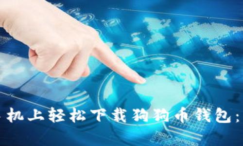 如何在安卓手机上轻松下载狗狗币钱包：您的全面指南